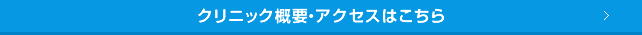 クリニック概要・アクセスはこちら