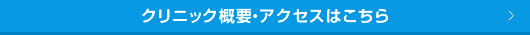 クリニック概要・アクセスはこちら