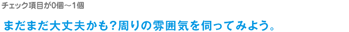 まだまだ大丈夫かも?周りの雰囲気を伺ってみよう。